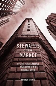 Stewards of the Market : How the Federal Reserve Made Sense of the Financial Crisis