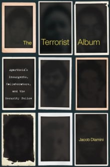 The Terrorist Album : Apartheid's Insurgents, Collaborators, and the Security Police