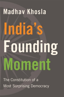 India's Founding Moment : The Constitution of a Most Surprising Democracy