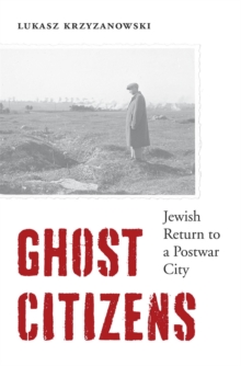 Ghost Citizens : Jewish Return to a Postwar City