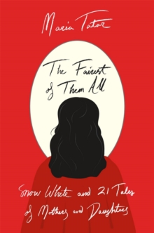 The Fairest of Them All : Snow White and 21 Tales of Mothers and Daughters