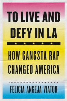 To Live and Defy in LA : How Gangsta Rap Changed America