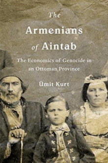 The Armenians of Aintab : The Economics of Genocide in an Ottoman Province