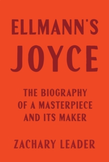 Ellmann's Joyce : The Biography of a Masterpiece and Its Maker