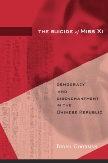 The Suicide of Miss Xi : Democracy and Disenchantment in the Chinese Republic