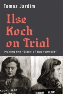 Ilse Koch on Trial : Making the Bitch of Buchenwald