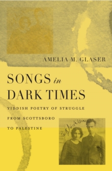 Songs in Dark Times : Yiddish Poetry of Struggle from Scottsboro to Palestine