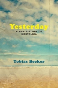 Yesterday : A New History of Nostalgia