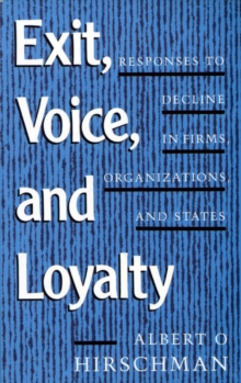 Exit, Voice, and Loyalty : Responses to Decline in Firms, Organizations, and States