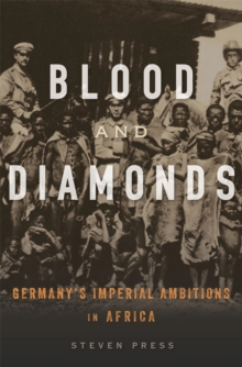 Blood and Diamonds : Germany's Imperial Ambitions in Africa