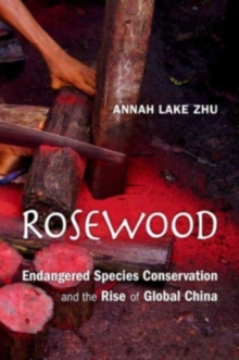 Rosewood : Endangered Species Conservation and the Rise of Global China