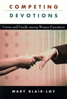 Competing Devotions : Career and Family among Women Executives