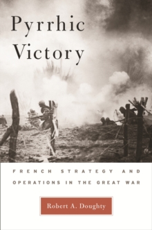 Pyrrhic Victory : French Strategy and Operations in the Great War