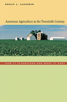 American Agriculture in the Twentieth Century : How It Flourished and What It Cost