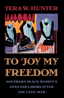 To 'Joy My Freedom : Southern Black Women's Lives and Labors after the Civil War