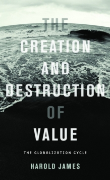 The Creation and Destruction of Value : The Globalization Cycle