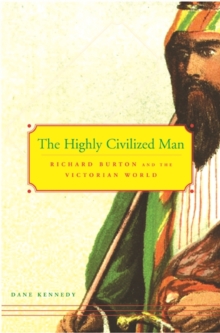 The Highly Civilized Man : Richard Burton and the Victorian World