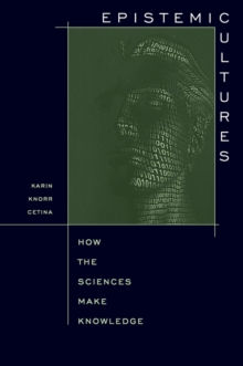 Epistemic Cultures : How the Sciences Make Knowledge