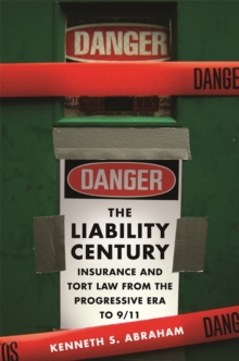 The Liability Century : Insurance and Tort Law from the Progressive Era to 9/11