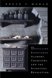 Distilling Knowledge : Alchemy, Chemistry, and the Scientific Revolution