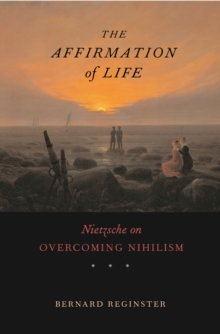 The Affirmation of Life : Nietzsche on Overcoming Nihilism