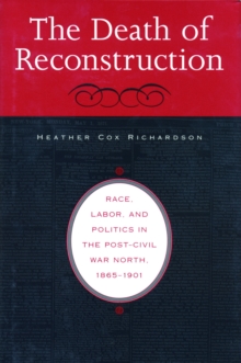 The Death of Reconstruction : Race, Labor, and Politics in the Post-Civil War North, 1865-1901