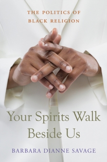 Your Spirits Walk Beside Us : The Politics of Black Religion