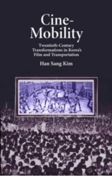 Cine-Mobility : Twentieth-Century Transformations in Koreas Film and Transportation