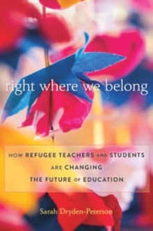 Right Where We Belong : How Refugee Teachers and Students Are Changing the Future of Education