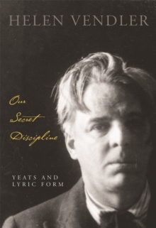 Our Secret Discipline : Yeats and Lyric Form