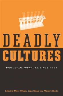 Deadly Cultures : Biological Weapons since 1945