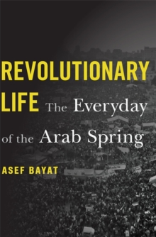 Revolutionary Life : The Everyday of the Arab Spring