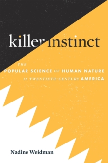 Killer Instinct : The Popular Science of Human Nature in Twentieth-Century America