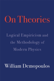 On Theories : Logical Empiricism and the Methodology of Modern Physics