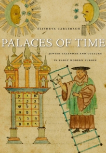 Palaces of Time : Jewish Calendar and Culture in Early Modern Europe