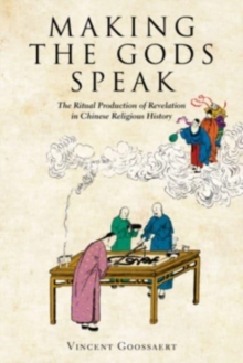 Making the Gods Speak : The Ritual Production of Revelation in Chinese Religious History