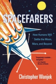 Spacefarers : How Humans Will Settle the Moon, Mars, and Beyond