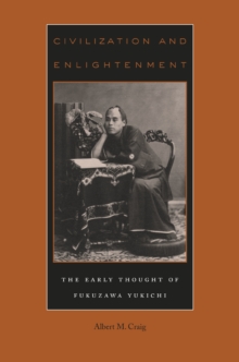 Civilization and Enlightenment : The Early Thought of Fukuzawa Yukichi