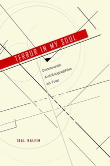 Terror in My Soul : Communist Autobiographies on Trial