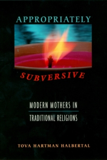 Appropriately Subversive : Modern Mothers in Traditional Religions