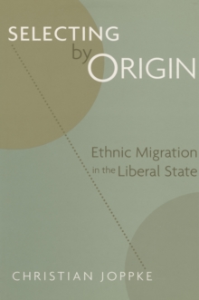 Selecting by Origin : Ethnic Migration in the Liberal State