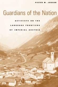 Guardians of the Nation : Activists on the Language Frontiers of Imperial Austria