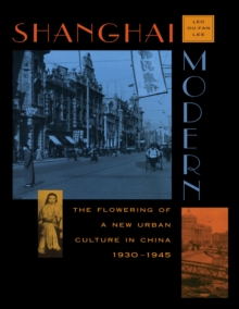 Shanghai Modern : The Flowering of a New Urban Culture in China, 1930-1945