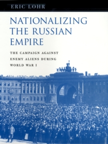 Nationalizing the Russian Empire : The Campaign against Enemy Aliens during World War I