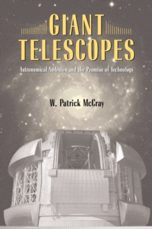 Giant Telescopes : Astronomical Ambition and the Promise of Technology