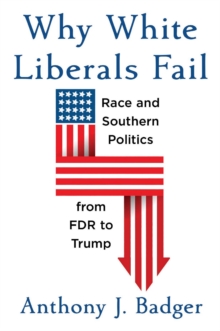 Why White Liberals Fail : Race and Southern Politics from FDR to Trump