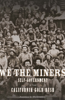 We the Miners : Self-Government in the California Gold Rush