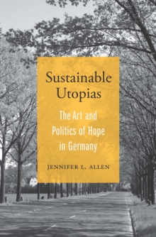 Sustainable Utopias : The Art and Politics of Hope in Germany