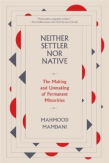 Neither Settler nor Native : The Making and Unmaking of Permanent Minorities