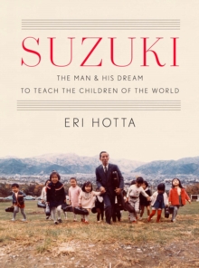 Suzuki : The Man and His Dream to Teach the Children of the World